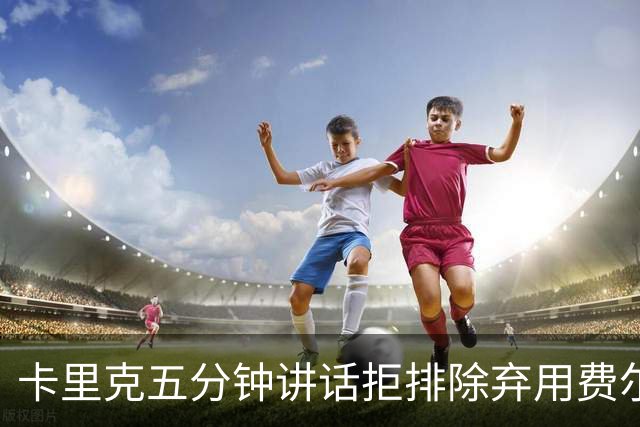 卡里克五分钟讲话拒排除弃用费尔南德斯：没人能凌驾球队