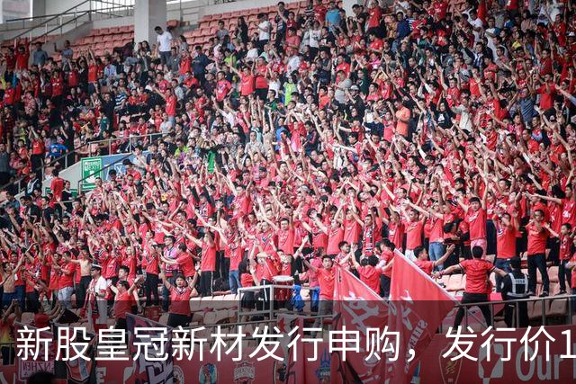 新股皇冠新材发行申购，发行价16.98元，股民打新太拥挤！