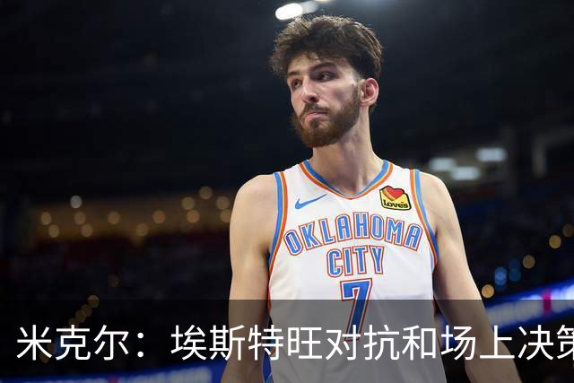 米克尔：埃斯特旺对抗和场上决策存在问题，他需要能引导的主教练